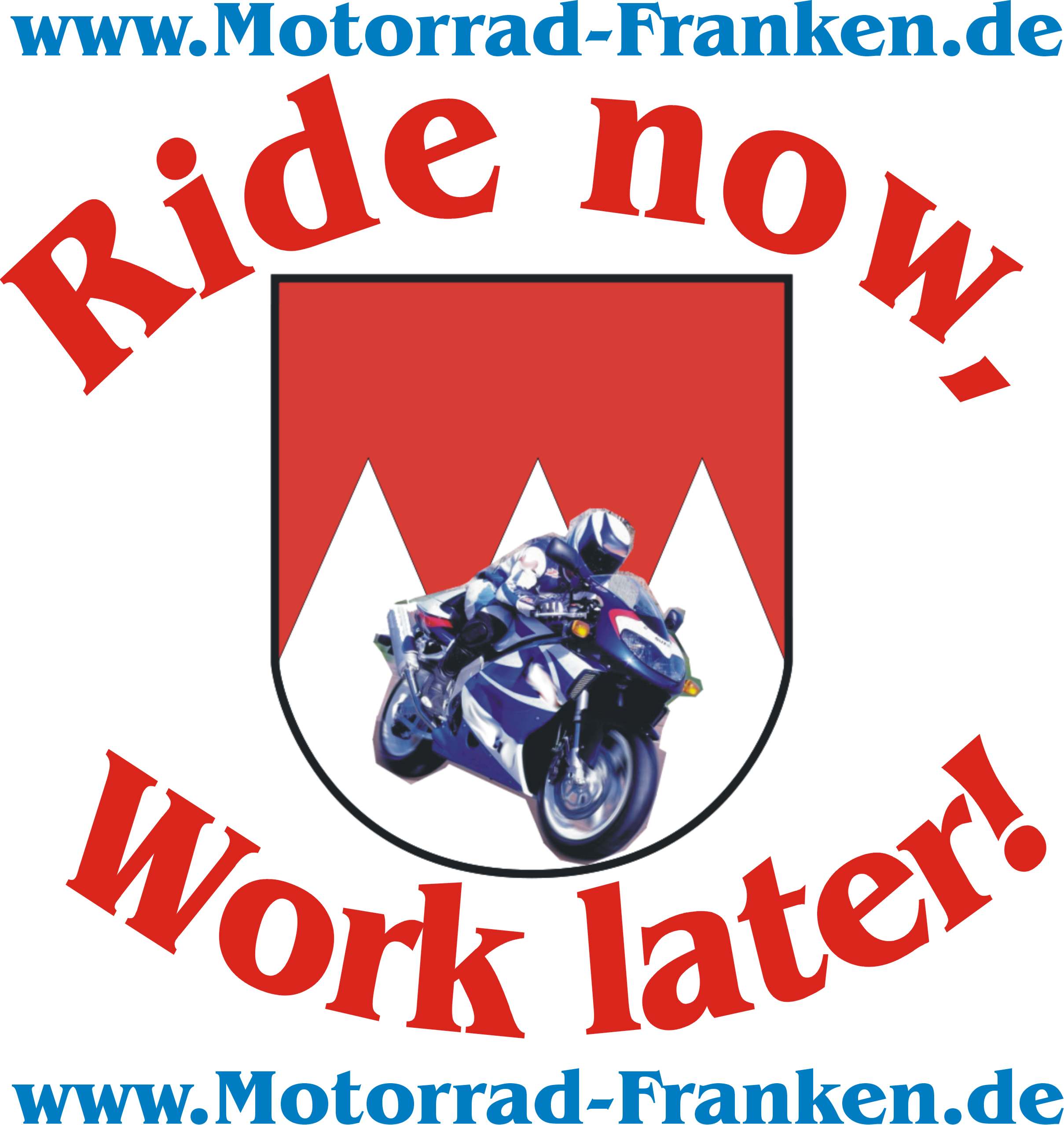 www.motorrad-franken.de Ride now - work later